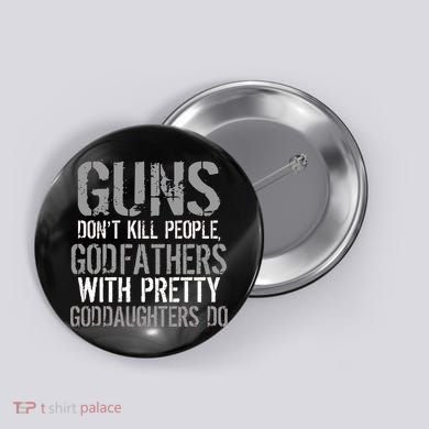 Godfathers With Pretty Goddaughters Kill People Button