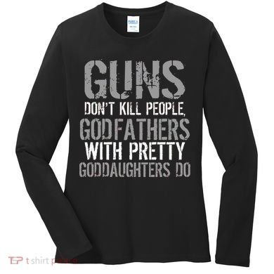 Godfathers With Pretty Goddaughters Kill People Women's Long Sleeve Shirt