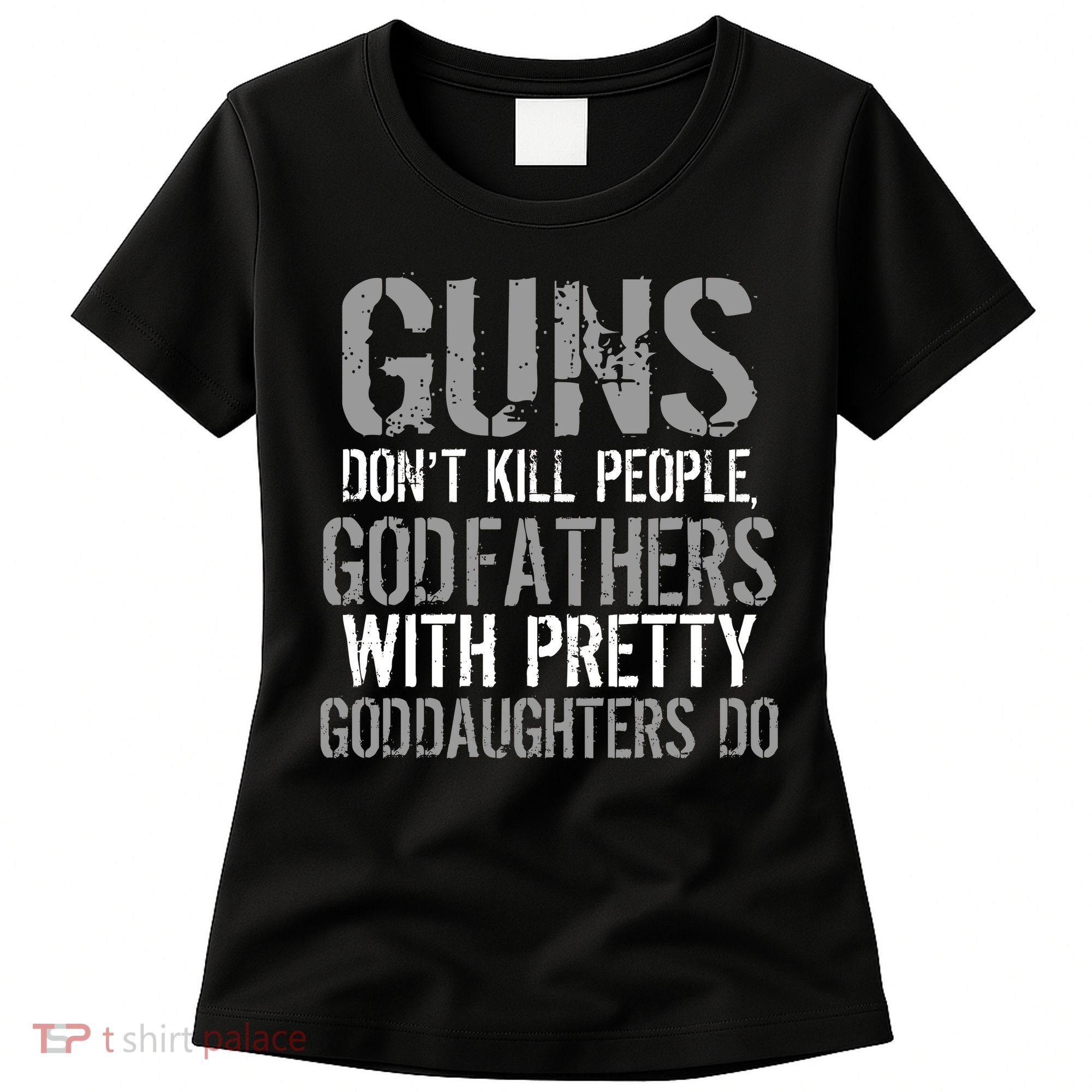Godfathers With Pretty Goddaughters Kill People Women's T-Shirt