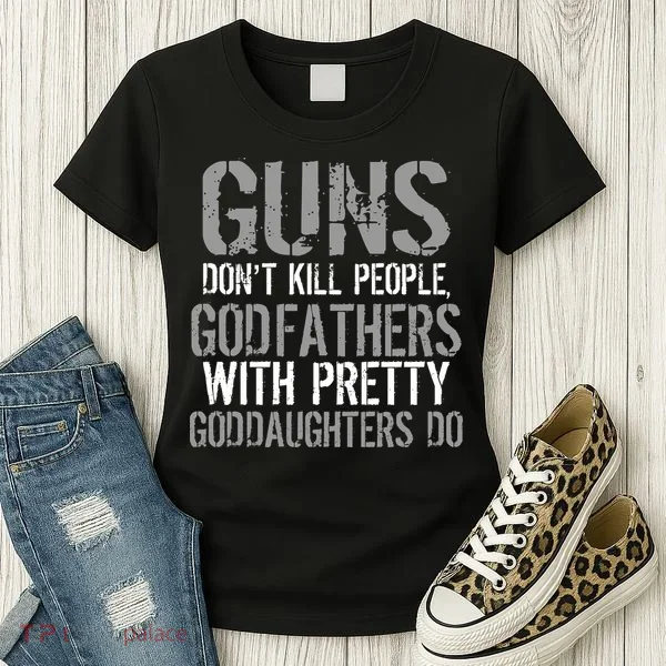 Godfathers With Pretty Goddaughters Kill People Women's T-Shirt