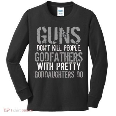 Godfathers With Pretty Goddaughters Kill People Kids Long Sleeve Shirt