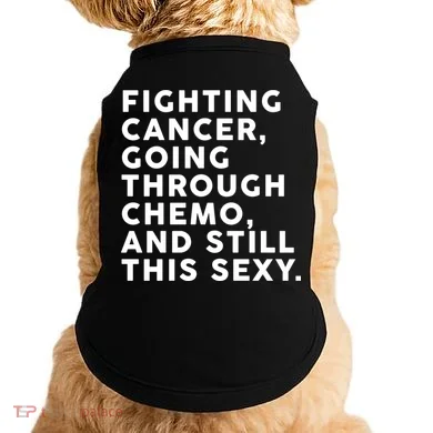 Going Through Chemo and Still This Sexy Doggie Tank