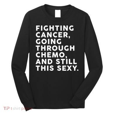 Going Through Chemo and Still This Sexy Long Sleeve Shirt