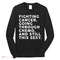 Going Through Chemo and Still This Sexy Long Sleeve Shirt thumb 0