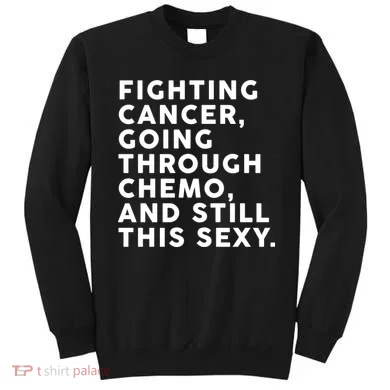 Going Through Chemo and Still This Sexy Sweatshirt