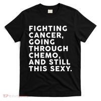 Going Through Chemo and Still This Sexy T-Shirt thumb 0