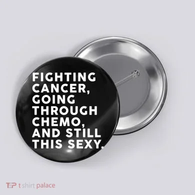 Going Through Chemo and Still This Sexy Button