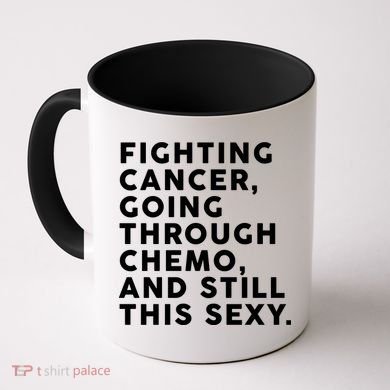 Going Through Chemo and Still This Sexy Coffee Mug