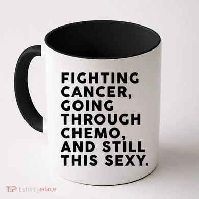 Going Through Chemo and Still This Sexy Coffee Mug
