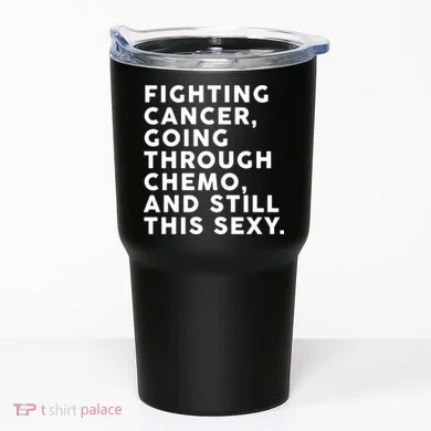 Going Through Chemo and Still This Sexy Tumbler