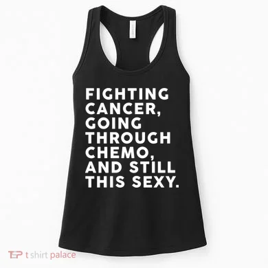 Going Through Chemo and Still This Sexy Women's Tank Top