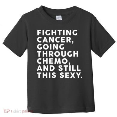 Going Through Chemo and Still This Sexy Toddler T-Shirt