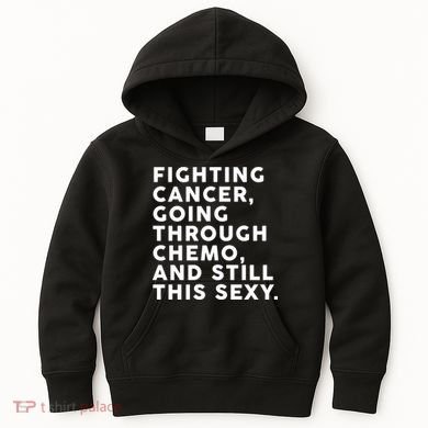 Going Through Chemo and Still This Sexy Kids Hoodie