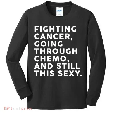 Going Through Chemo and Still This Sexy Kids Long Sleeve Shirt