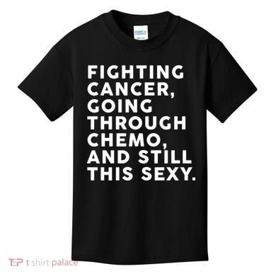 Going Through Chemo and Still This Sexy Kids T-Shirt