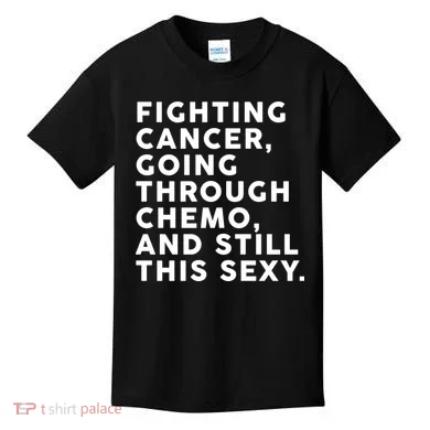Going Through Chemo and Still This Sexy Kids T-Shirt