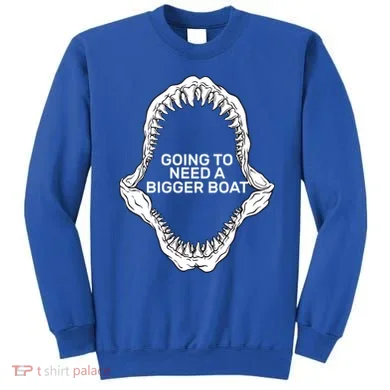 Going To Need A Bigger Boat Sweatshirt