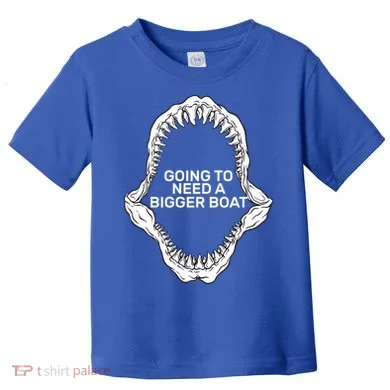 Going To Need A Bigger Boat Toddler T-Shirt
