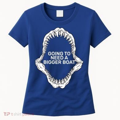 Going To Need A Bigger Boat Women's T-Shirt