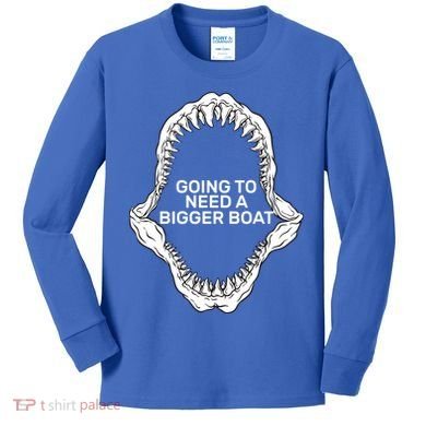 Going To Need A Bigger Boat Kids Long Sleeve Shirt
