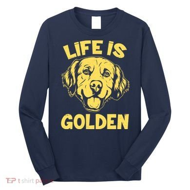 Golden Retriever Life Is Golden  Long Sleeve Shirt