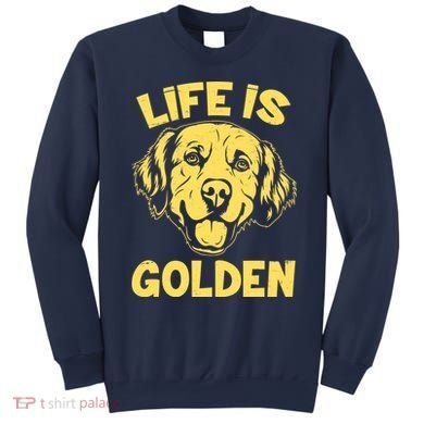 Golden Retriever Life Is Golden  Sweatshirt