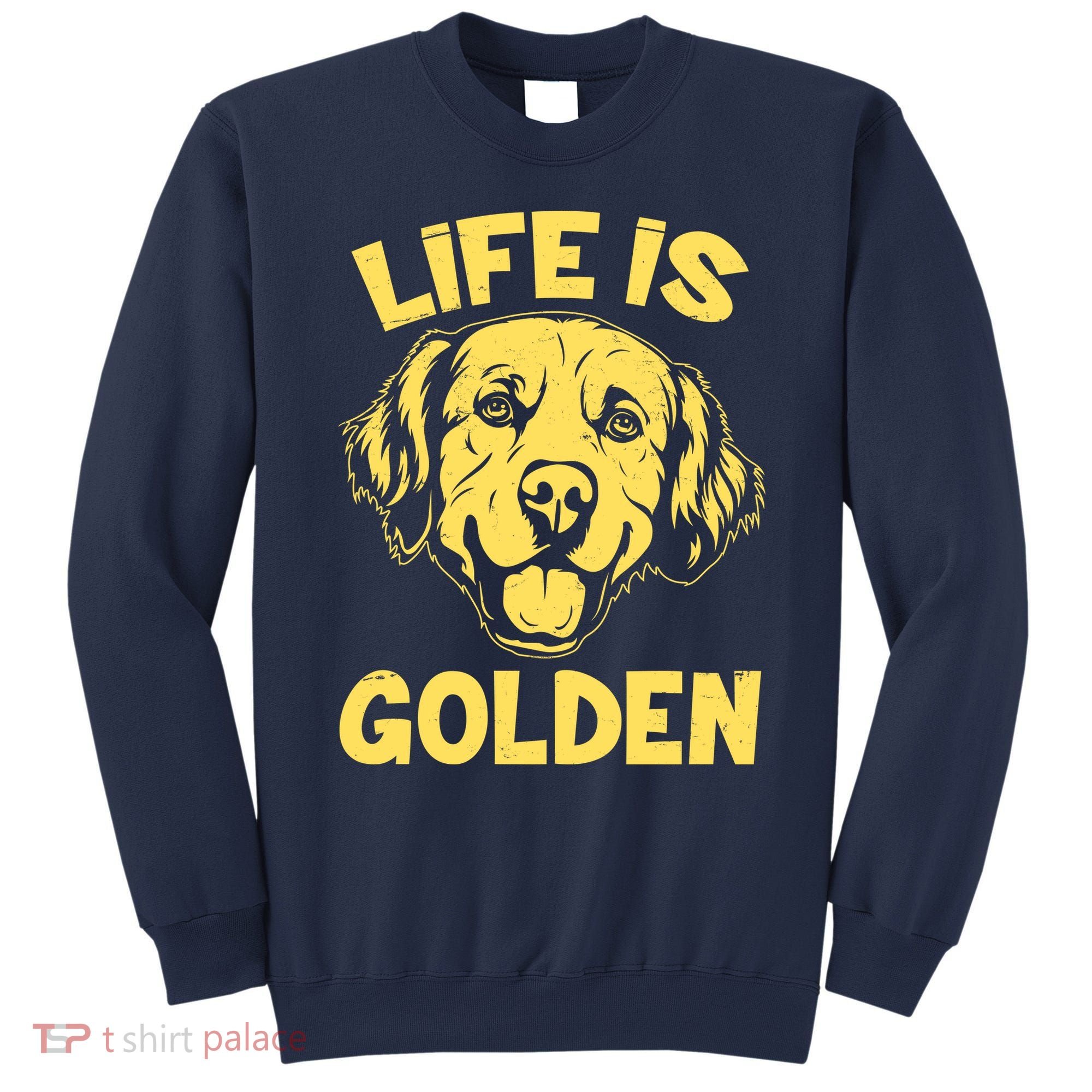 Golden Retriever Life Is Golden  Sweatshirt