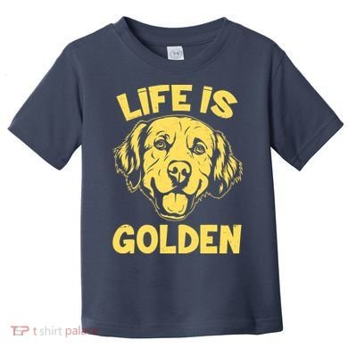 Golden Retriever Life Is Golden  Toddler T-Shirt