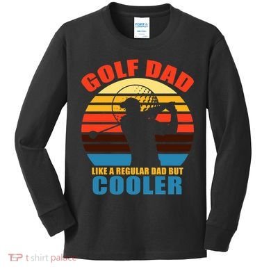 Golf Dad Like A Regular Dad But Cooler Kids Long Sleeve Shirt