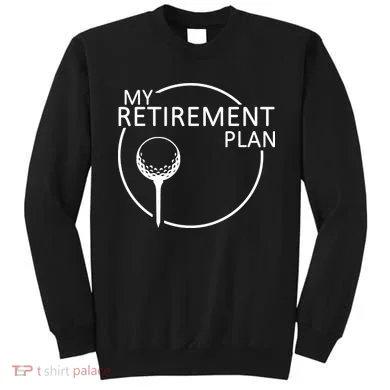 Golf Retirement Plan Funny Sweatshirt