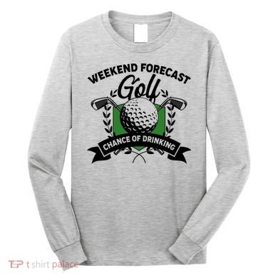 Golf Weekend Forecast Chance of Drinking Long Sleeve Shirt