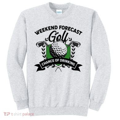 Golf Weekend Forecast Chance of Drinking Sweatshirt