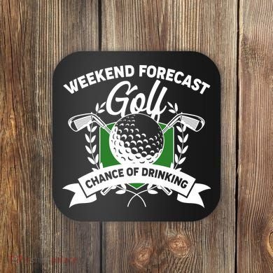 Golf Weekend Forecast Chance of Drinking Coaster