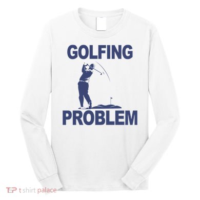 Golfing Problem  Long Sleeve Shirt