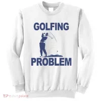 Golfing Problem  Sweatshirt thumb 0
