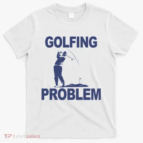 Golfing Problem  T-Shirt in the selected color