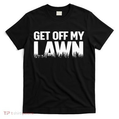 Get Off My Lawn T-Shirt