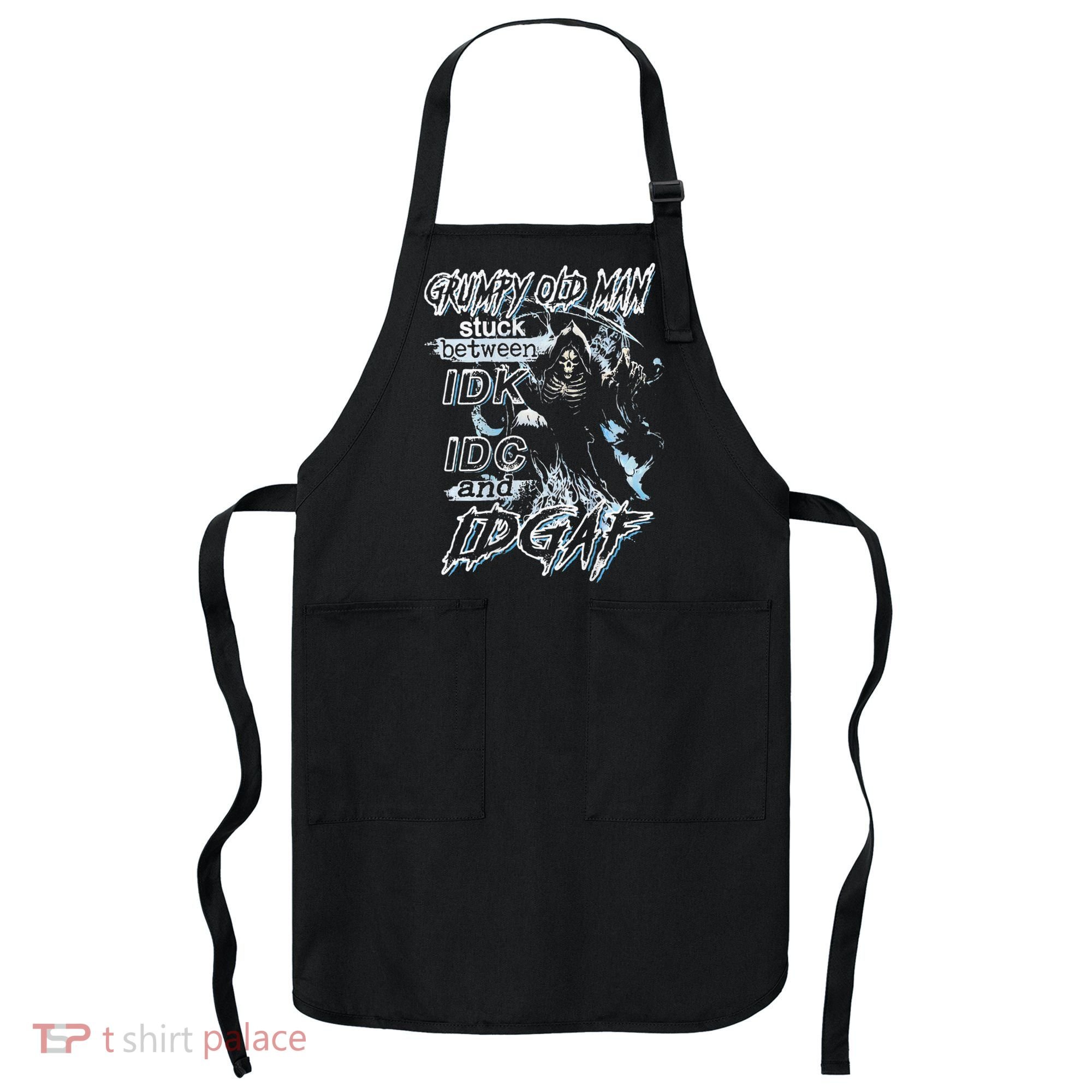 Grumpy Old Man Stuck Between Idk Idc And Idgaf Apron