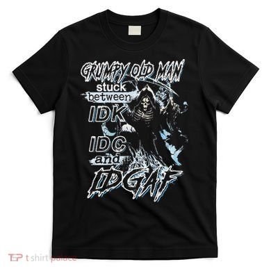 Grumpy Old Man Stuck Between Idk Idc And Idgaf T-Shirt