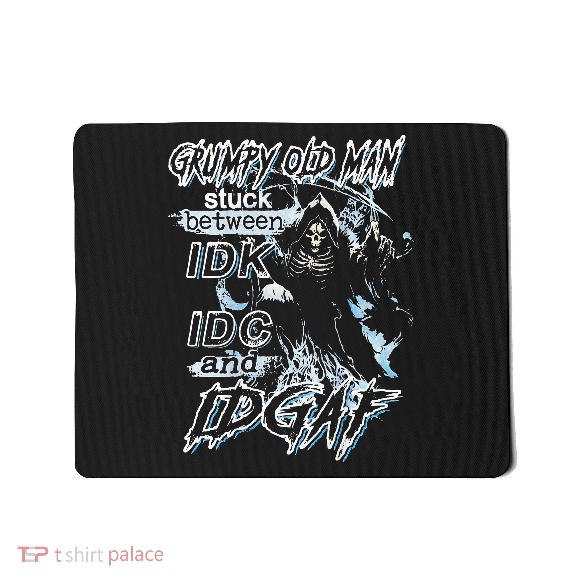 Grumpy Old Man Stuck Between Idk Idc And Idgaf Mousepad
