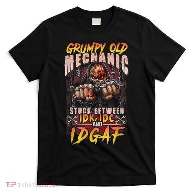 Grumpy Old Mechanic Stuck Between IDK IDC And Idgaf T-Shirt