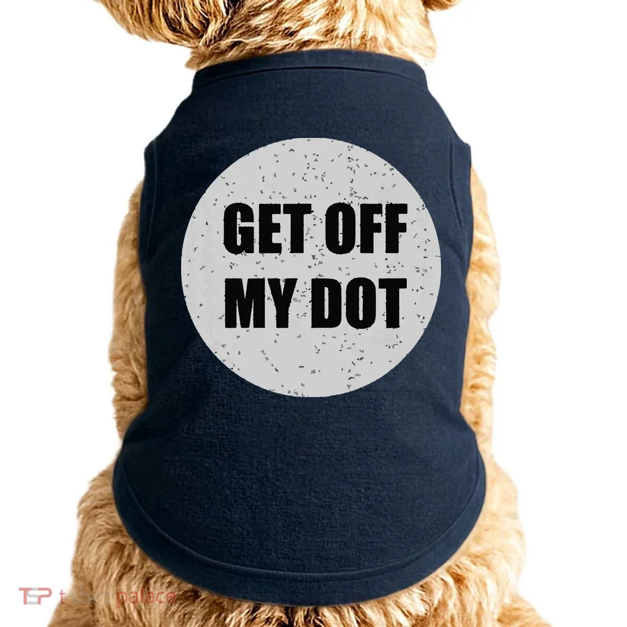 GET OFF MY DOT Funny Marching Band Gift Idea Doggie Tank