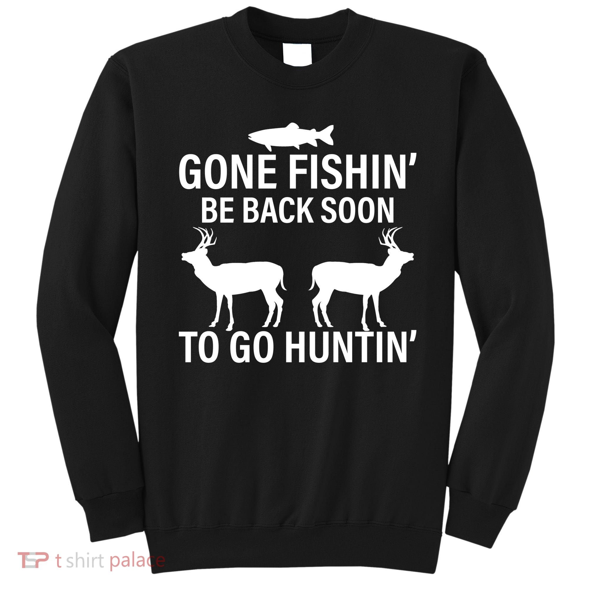 Gone Fishing Be Back Soon To Go Hunting Sweatshirt