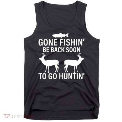 Gone Fishing Be Back Soon To Go Hunting Tank Top