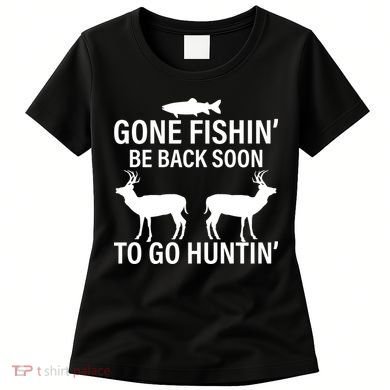 Gone Fishing Be Back Soon To Go Hunting Women's T-Shirt
