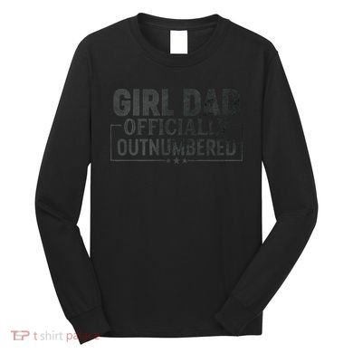 GirlDad Officially Outnumbered Daughter Fathers Day Long Sleeve Shirt