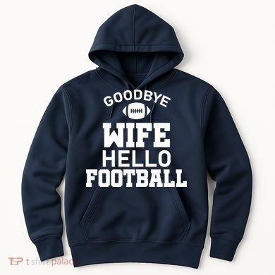 Good By Wife Hello Football Hoodie