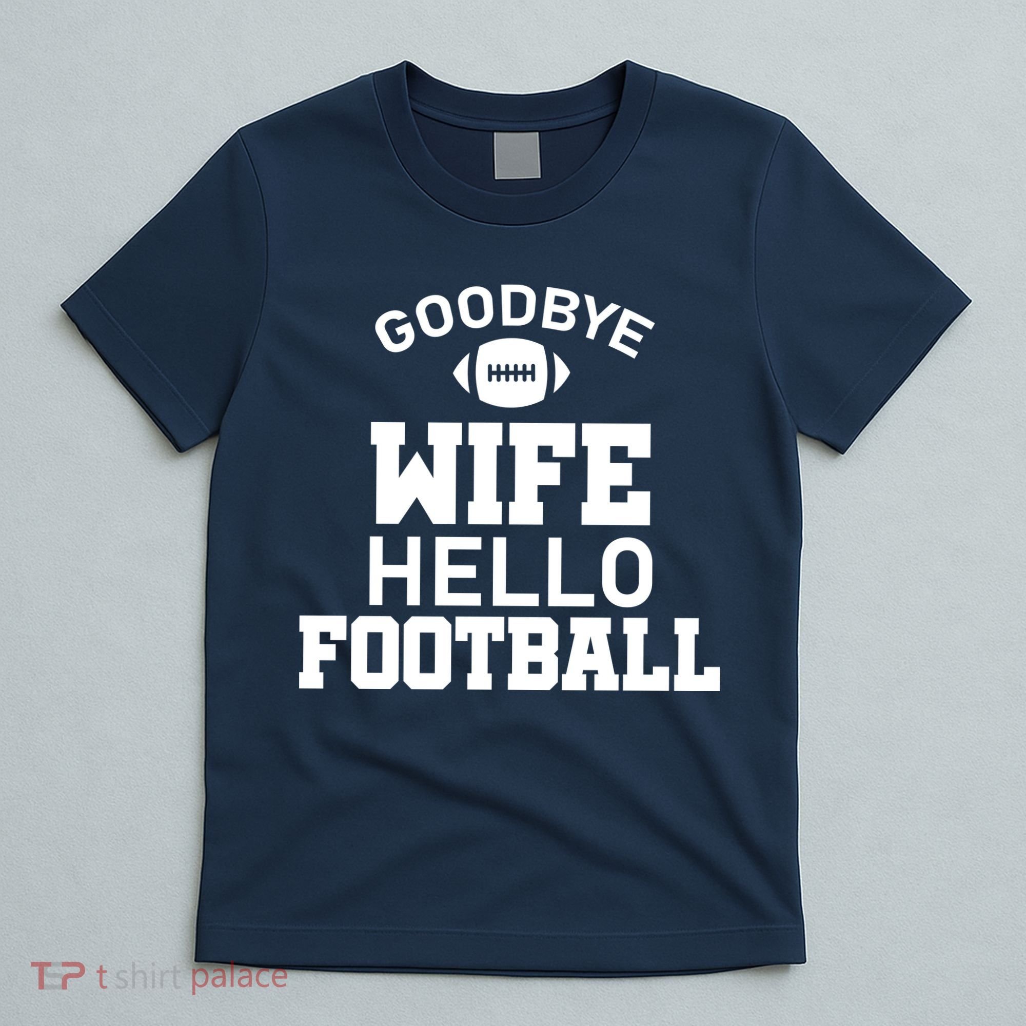 Good By Wife Hello Football T-Shirt