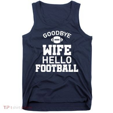 Good By Wife Hello Football Tank Top