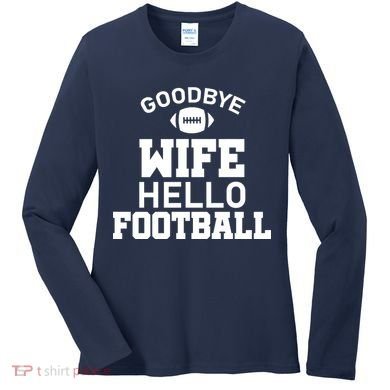 Good By Wife Hello Football Women's Long Sleeve Shirt